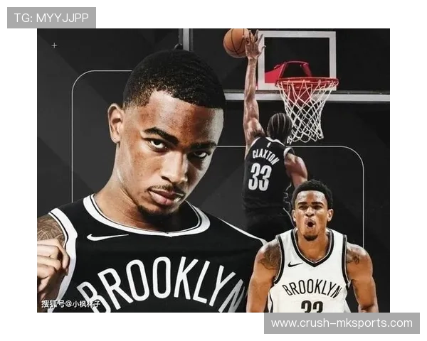 克拉克斯顿引领篮网内线崛起，防守端展现统治力成球队新基石